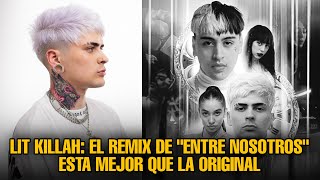 Lit Killah habla de &quot;ENTRE NOSOTROS REMIX&quot; Y DICE QUE ESTA MEJOR QUE LA ORIGINAL