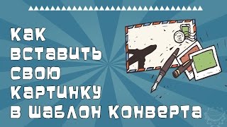 Вставляем свое изображение в шаблон конверта. Вставляем свое изображение в шаблон конверта.