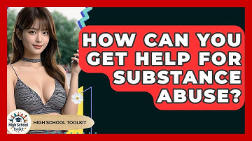 How Can You Get Help For Substance Abuse? - High School Toolkit