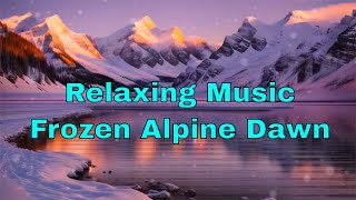 Relaxation & Stress Relief Music Meditation Melodies, Lofi, Jazz, Sleep Music - Frozen Alpine Dawn