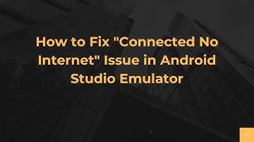How to Fix "Connected No Internet" Issue in Android Studio Emulator