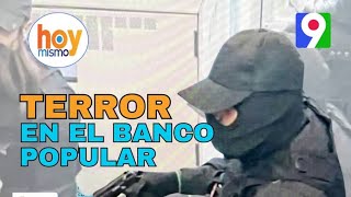 ¡ALERTA! Momentos de terror se vivió en asalto sucursal del Banco Popular | Hoy Mismo