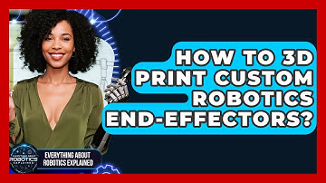 How To 3D Print Custom Robotics End-Effectors? - Everything About Robotics Explained