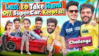 Last To Take Hand Off Super Car , Keeps It Challenge || Rachit Rojha || Lokesh Bhardwaj || Aashish