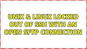Unix & Linux: Locked out of ssh with an open SFTP Connection