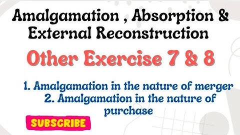 Amalgamation, Absorption and External Reconstruction other Exercise sum 7 and 8 - corporate A/c