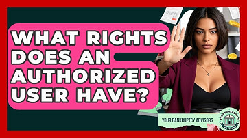What Rights Does An Authorized User Have? - Your Bankruptcy Advisors