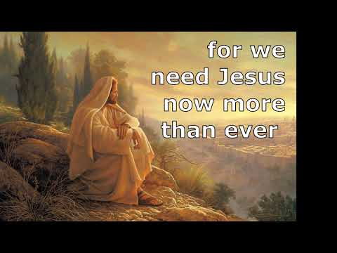 WE need Jesus more than ever