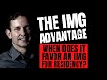 THE IMG ADVANTAGE: WHEN DOES IT FAVOR AN IMG FOR RESIDENCY?