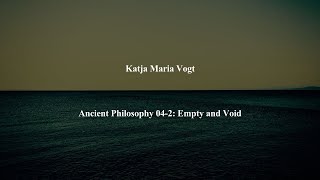 Ancient Philosophy Intro 04-2: Empty and Void by Katja Maria Vogt