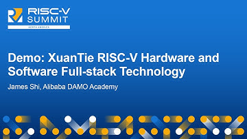 Demo: XuanTie RISC-V Hardware and Software Full-stack Technology - James Shi, Alibaba DAMO Academy