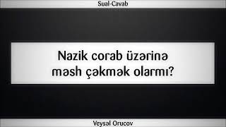 Nazik corab üzərinə məsh çəkmək olarmı || Veysəl Orucov [Veysel Orucov]