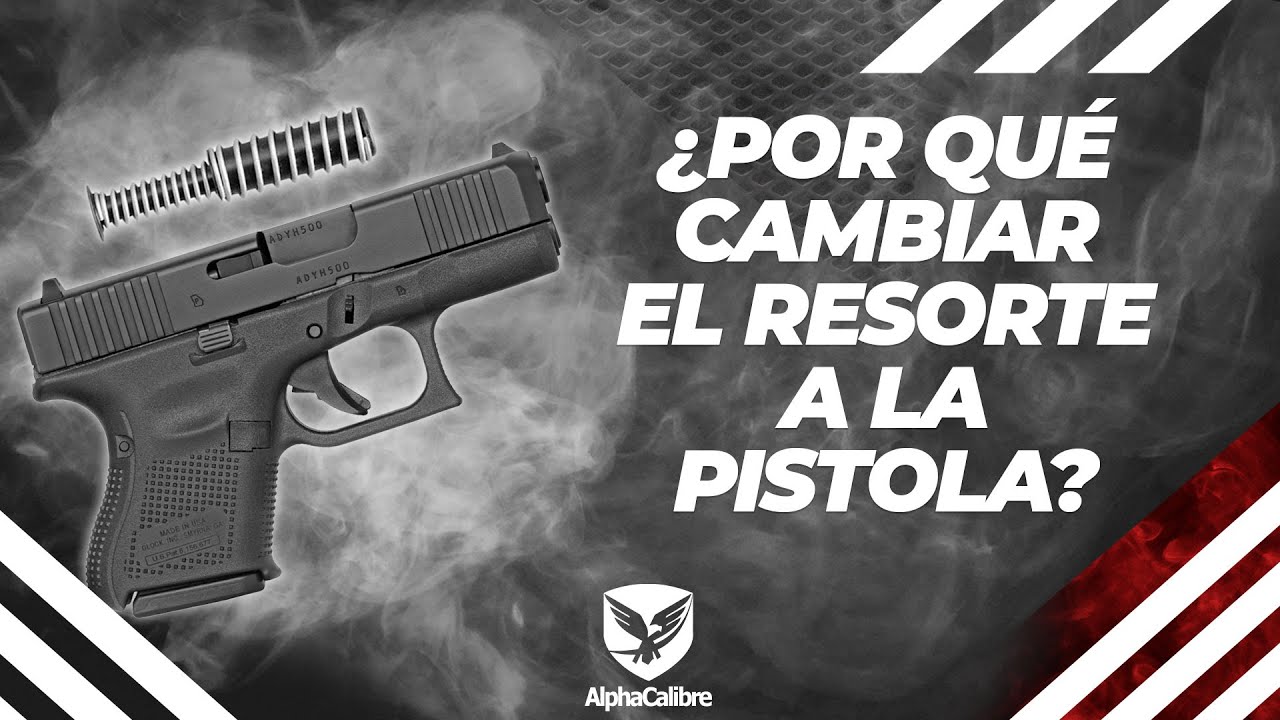 ¿Por qué cambiar el resorte a la Pistola?