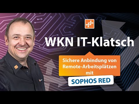 WKN IT-Klatsch: Sichere Anbindung von Remote-Arbeitsplätzen mit Sophos RED