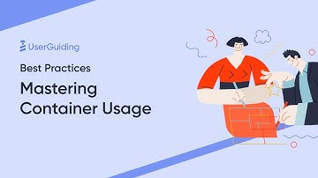 UserGuiding Best Practices - Mastering Container Usage