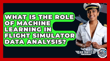 What Is The Role Of Machine Learning In Flight Simulator Data Analysis? - Air Traffic Insider