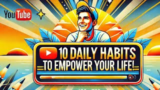 Do One thing daily that Empowers YOU- 10 Daily habits to Take charge of Your Life