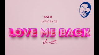 Sat B   Love Me Back Official Lyric