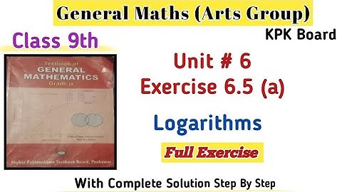 General Maths Class 9th Exercise 6.5 |Arts Group Maths Unit 6 Kpk Board|Find logarithms|Log Table 