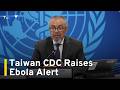 Taiwan CDC Raises Ebola Travel Alert for DR Congo and Uganda | TaiwanPlus News