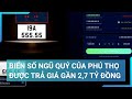 Đấu giá biển số xe: Biển số ‘ngũ quý’ 19A-555.55 được trả giá gần 2,7 tỷ đồng | Cuộc sống 24h