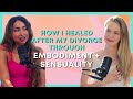 How I Healed After My Divorce Through Embodiment Sensuality W Layla Martin 