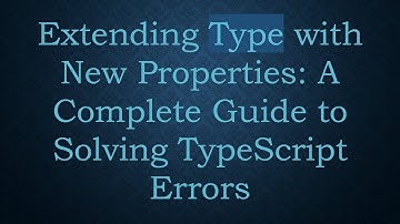 Extending Type with New Properties: A Complete Guide to Solving TypeScript Errors