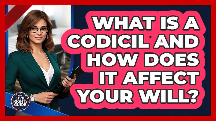 What Is A Codicil And How Does It Affect Your Will? - Your Civil Rights Guide