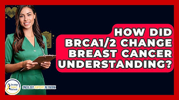 How Did BRCA1/2 Change Breast Cancer Understanding? - Oncology Support Network