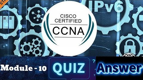 Cisco CCNA (Introduction to Networks) - Module 10 Quiz Answers