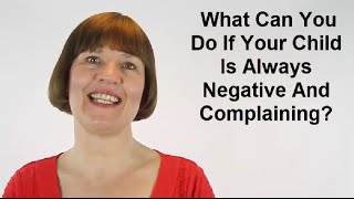 What Can You Do If Your Child Is Always Negative And Complaining? (Raising Children #26)