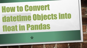 How to Convert datetime Objects into float in Pandas