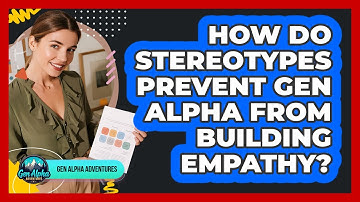 How Do Stereotypes Prevent Gen Alpha From Building Empathy? - Gen Alpha Adventures