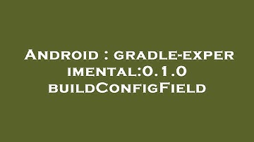 Android : gradle-experimental:0.1.0 buildConfigField
