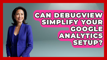 Can DebugView Simplify Your Google Analytics Setup? - Modern Marketing Moves