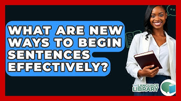 What Are New Ways To Begin Sentences Effectively? - The Language Library
