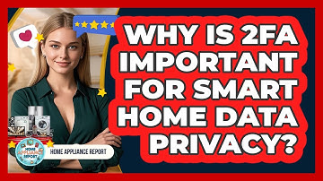 Why Is 2FA Important For Smart Home Data Privacy? - Home Appliance Report