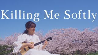 Killing Me Softly(Cover on ukulele)  by Yoshi Hana