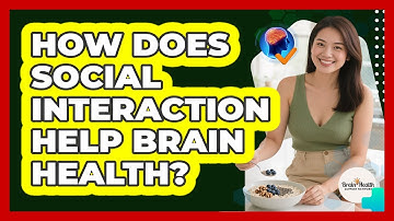 How Does Social Interaction Help Brain Health?