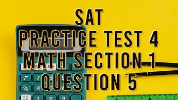 4x = 20. -3x + 7 = -7. What is the value of x + y? SAT Practice Test 4 Math Section 1 Question 5
