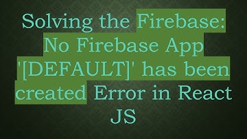 Solving the Firebase: No Firebase App 