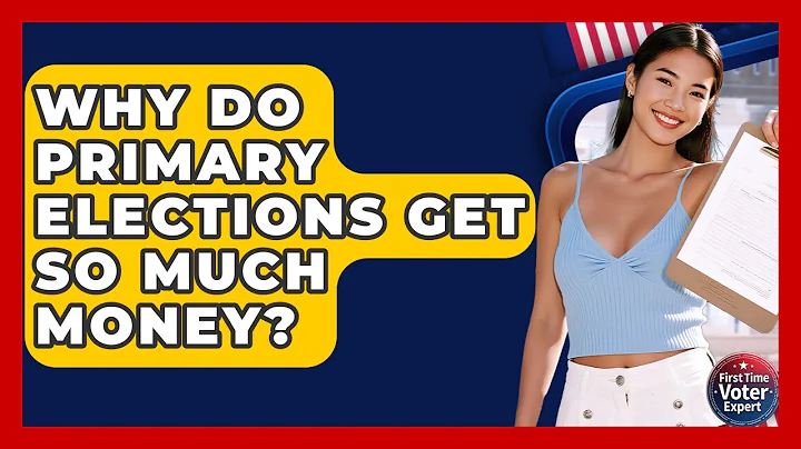 Why Do Primary Elections Get So Much Money? - First Time Voter Expert