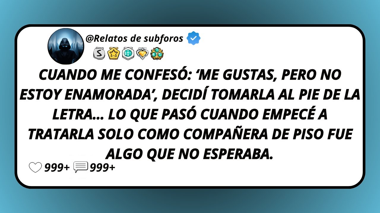 Cuando Me Confesó: ‘Me Gustas, Pero No Estoy Enamorada’, Decidí Tomarla Al Pie De La Letra…