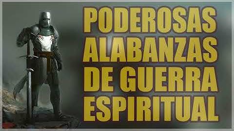 PODEROSAS ALABANZAS DE GUERRA ESPIRITUAL
