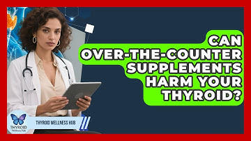 Can Over-the-counter Supplements Harm Your Thyroid? - Thyroid Wellness Hub