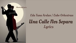 Eda Tuna Arslan (Enbe Orkestrası) - Una Calle Nos Separa (Lyrics) Şarkı Sözü Resimi