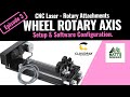 Ep. 3 - LASER ROTARY ATTACHMENTS - Wheel Rotary Axis - Software Config - CNC Rotary Axis