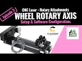 Ep. 3 -  LASER ROTARY ATTACHMENTS - Wheel Rotary Axis - Software Config - CNC Rotary Axis