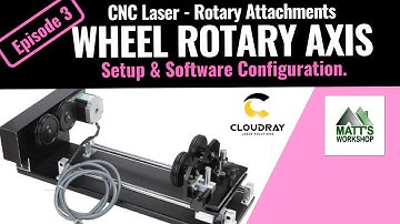 Ep. 3 -  LASER ROTARY ATTACHMENTS - Wheel Rotary Axis - Software Config - CNC Rotary Axis