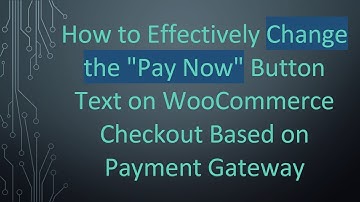 How to Effectively Change the "Pay Now" Button Text on WooCommerce Checkout Based on Payment Gateway